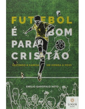 Futebol é bom para o cristão. 9788569980681. Emílio Garofalo Neto