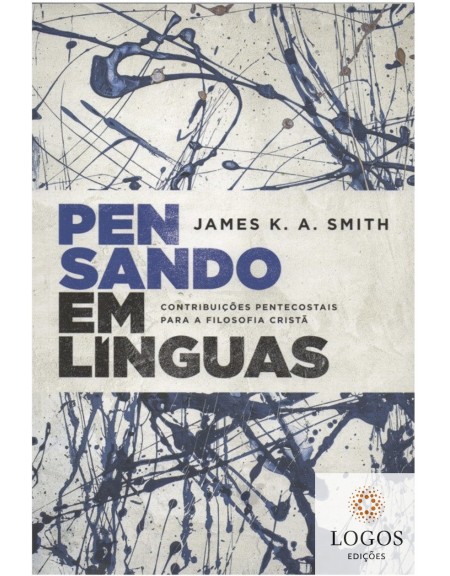 Pensando em línguas - contribuições pentecostais para a filosofia cristã. 9786556891569. James K.A. Smith
