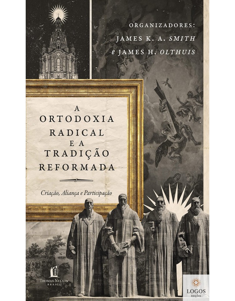 A ortodoxia radical e a tradição reformada. 9786556893648. James K.A. Smith. James H. Olthius