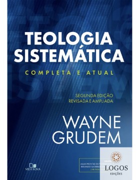 Teologia sistemática - completa e atual - 2.ª edição revisada e ampliada. 9786559670161. Wayne Grudem
