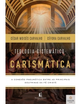 Teologia Sistemática Carismática - 2 volumes. 9786556893297. César Moisés Carvalho. Céfora Ulbano Carvalho
