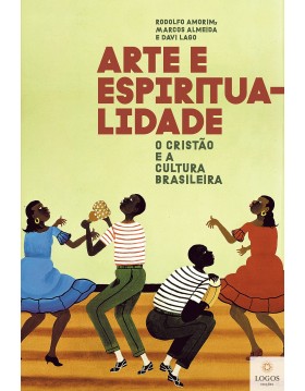 Arte e espiritualidade - o cristão e a cultura brasileira. 9786556893037. Rodolfo Amorim. Davi Lago. Marcos Almeida.