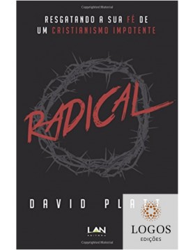 Radical - resgatando a sua fé de um cristianismo impotente. 9788599858837. David Platt