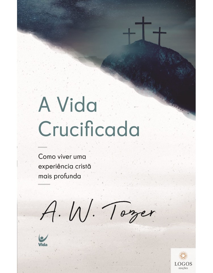 A vida crucificada - como viver uma experiência cristã mais profunda. 9788538302476. A.W. Tozer