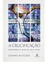 A crucificação - entendendo a morte de Jesus Cristo. 9786556895567. Fleming Rutledg