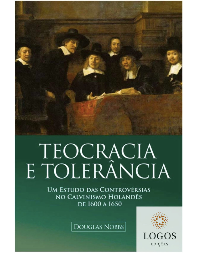 Teocracia e tolerância - um estudo das controvérsias no calvinismo holandês de 1600 a 1650. 9788581581569. Douglas Nobbs