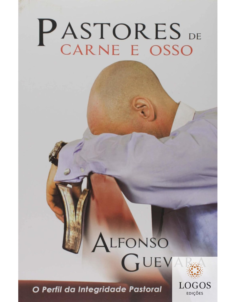 Pastores de carne e osso - o perfil da integridade pastoral. 9788581581651. Alfonso Guevara