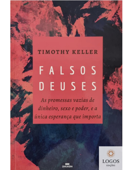 Falsos deuses - as promessas vazias de dinheiro, sexo e poder, e a única esperança que importa. 9789896732257. Timothy Keller