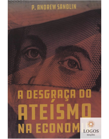 A desgraça do ateísmo na economia. 9788569980513. P. Andrew Sandlin