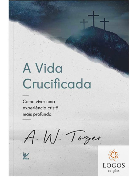 A vida crucificada - como viver uma experiência cristã mais profunda. 9788538302476. A.W. Tozer