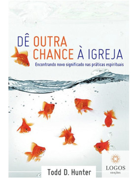 Dê outra chance à Igreja. 9788586539985. Todd Hunter