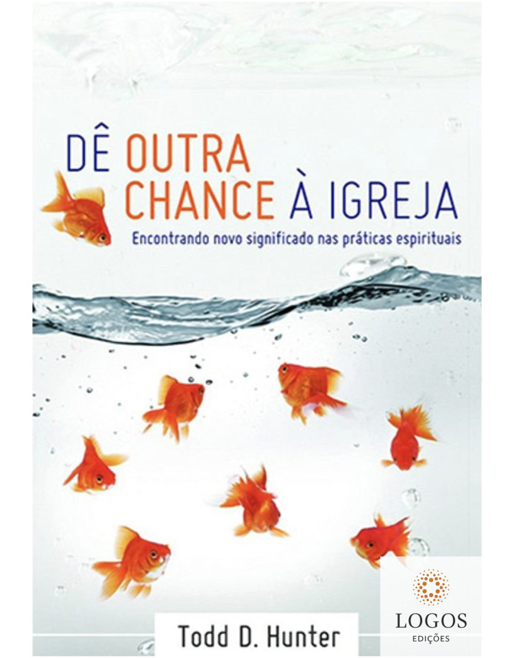 Dê outra chance à Igreja. 9788586539985. Todd Hunter
