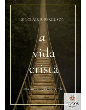 A vida cristã. 9788527508506. Sinclair B. Ferguson