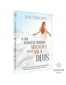 O que acontece quando mulheres dizem sim a Deus. 7908234013212. Lysa TerKeurst