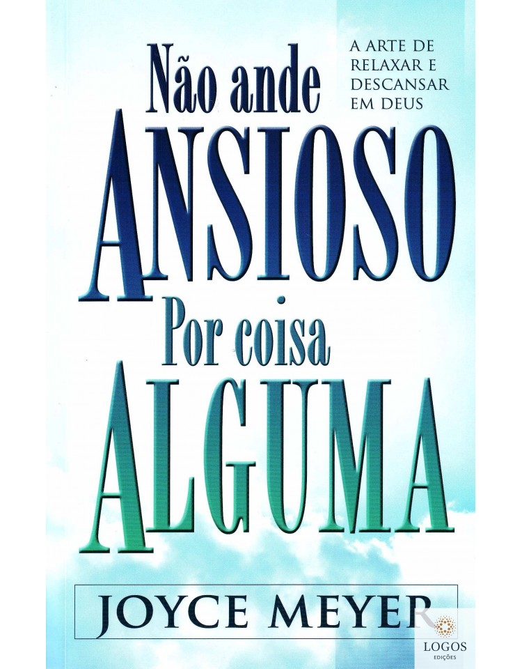 Não ande ansioso por coisa alguma - a arte de relaxar e descansar em Deus. 9788561721893. Joyce Meyer