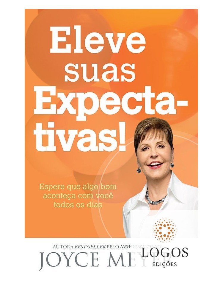 Eleve suas expectativas - espere que algo bom aconteça com você todos os dias. Joyce Meyer. 9788583210306