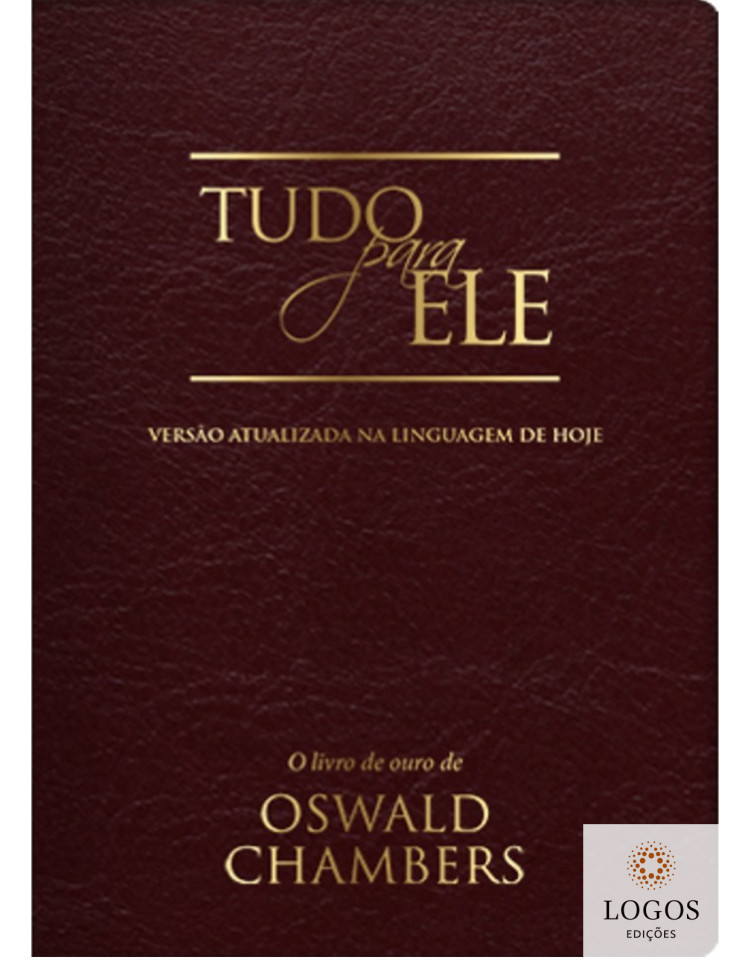 Tudo para Ele - o livro de ouro de Oswald Chambers - capa luxo - vinho. 9781680432541