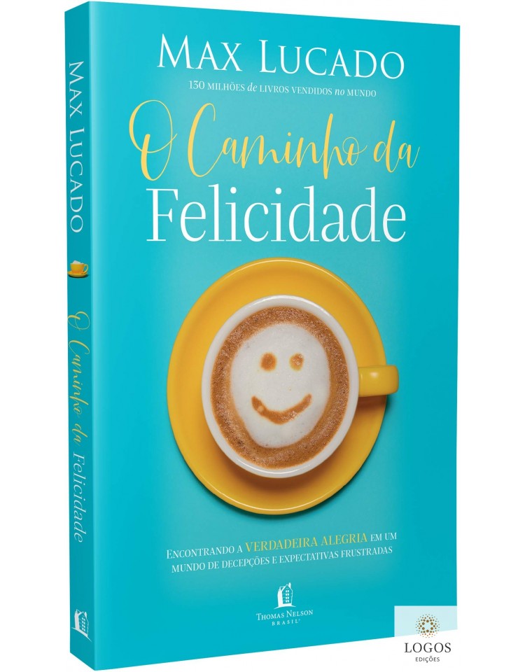O caminho da felicidade. 9788571670655. Max Lucado