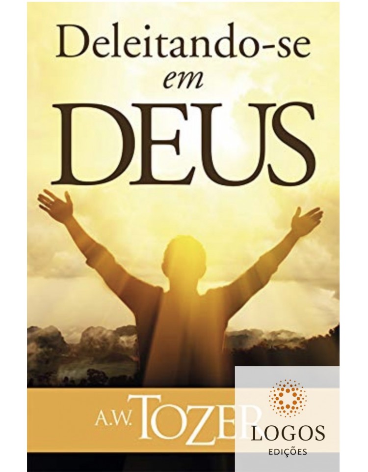 Deleitando-se em Deus. A.W. Tozer. 9788543501048