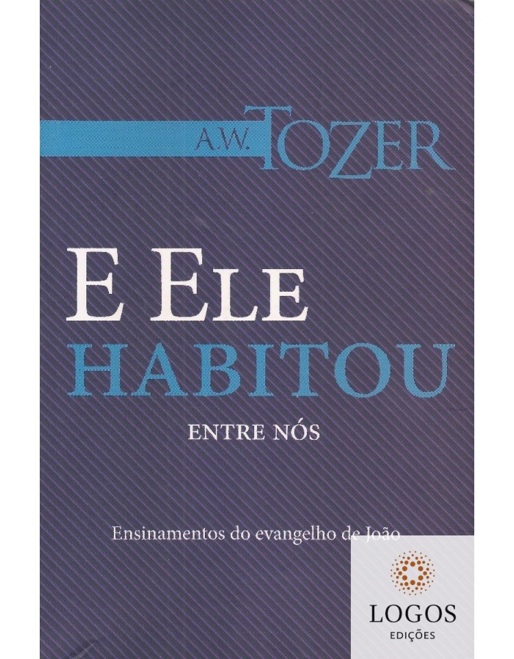 E Ele habitou entre nós - ensinamentos do evangelho de João. 9788543500058. A.W. Tozer