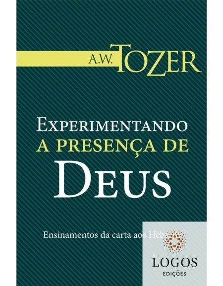 Experimentando a presença de Deus - ensinamentos da carta aos Hebreus. A.W. Tozer. 9788543500447