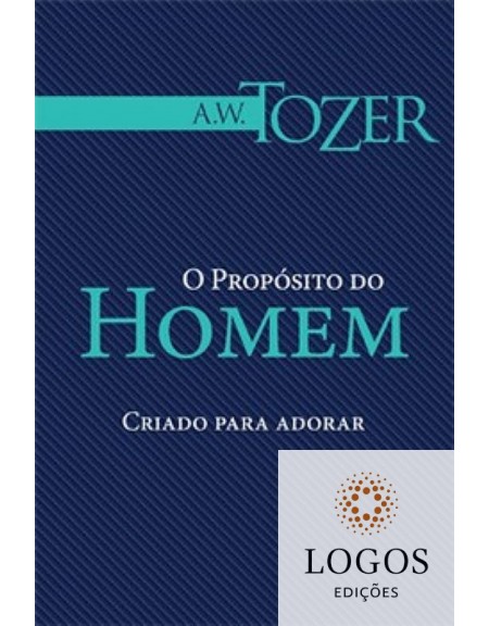 O Propósito do homem - criado para adorar. 9788573439700. A.W. Tozer