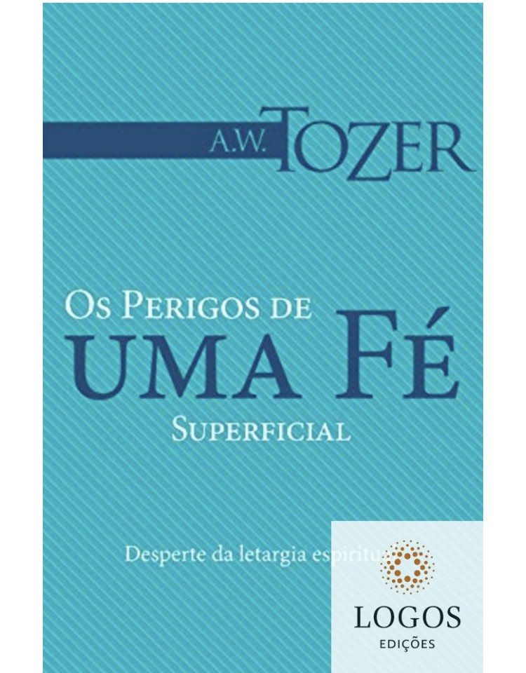 Os perigos de uma fé superficial - desperte da letargia espiritual. 9788543500164. A.W. Tozer