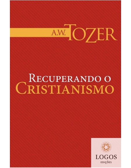 Recuperando o cristianismo .9788543500256. A.W. Tozer