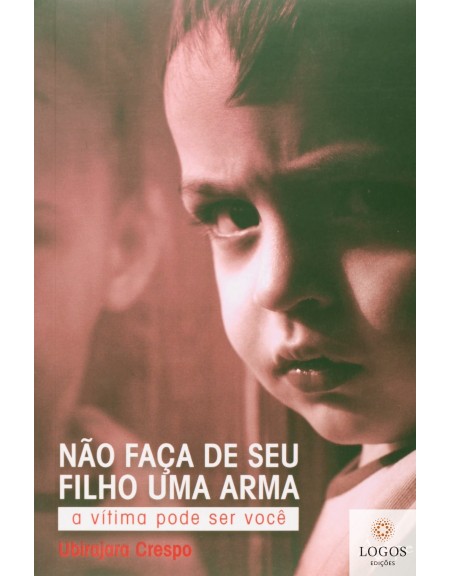 Não faça do seu filho uma arma - a vítima pode ser você. 9788582160084. Ubirajara Crespo