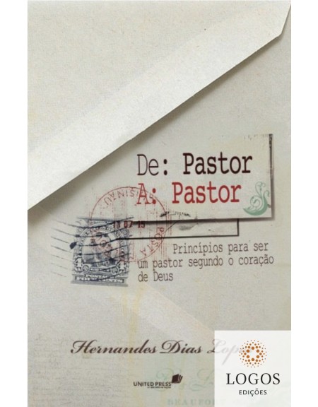 De pastor a pastor - princípios para ser um bom pastor segundo o coração de Deus. 9788577420339. Hernandes Dias Lopes