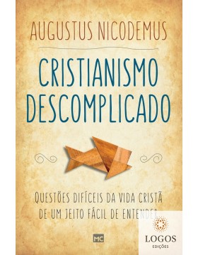Cristianismo descomplicado - Questões difíceis da vida cristã de um jeito fácil de entender. 9788543302355. Augustus Nicodemus