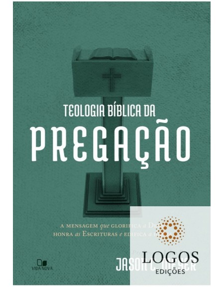 Teologia bíblica da pregação - a mensagem que glorifica a Deus, honra as Escrituras e edifica a igreja. 9788527509411