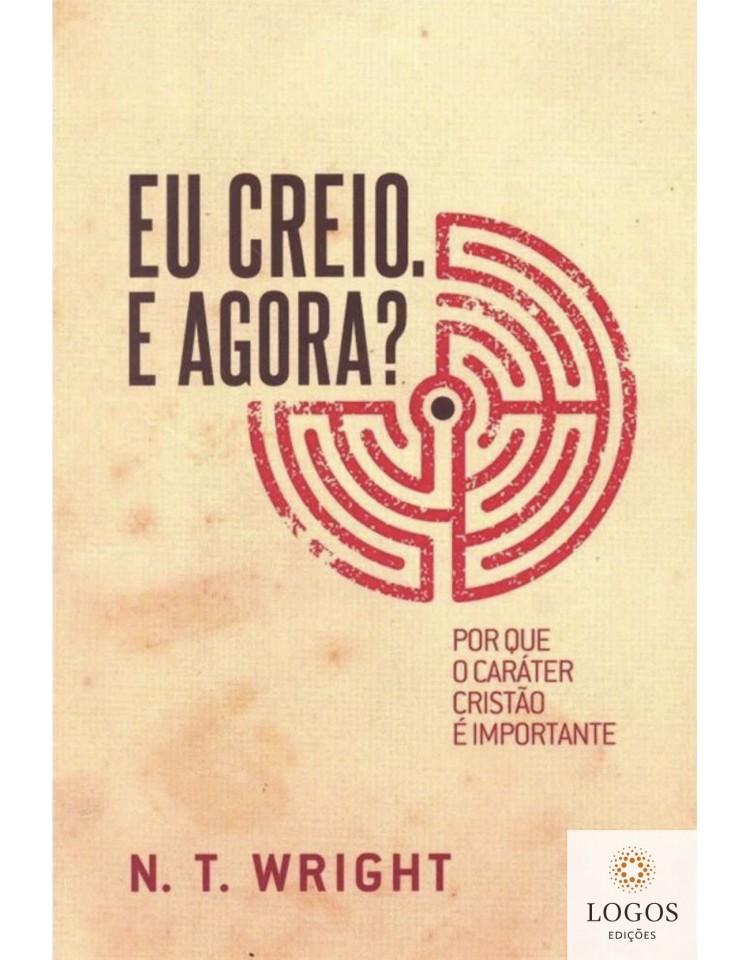 Eu creio. E agora? - Por que o carácter cristão é importante. 9788577790654. N.T. Wright
