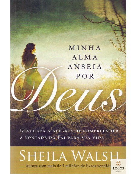 Minha alma anseia por Deus - os desejos de uma coração reverente conduzem à vontade do Pai. 9788578608729. Sheila Walsh