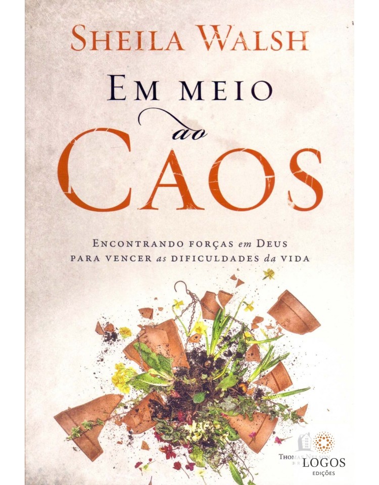 Em meio ao caos - encontrando forças em Deus para vencer as dificuldades da vida. 9788578602963. Sheila Walsh