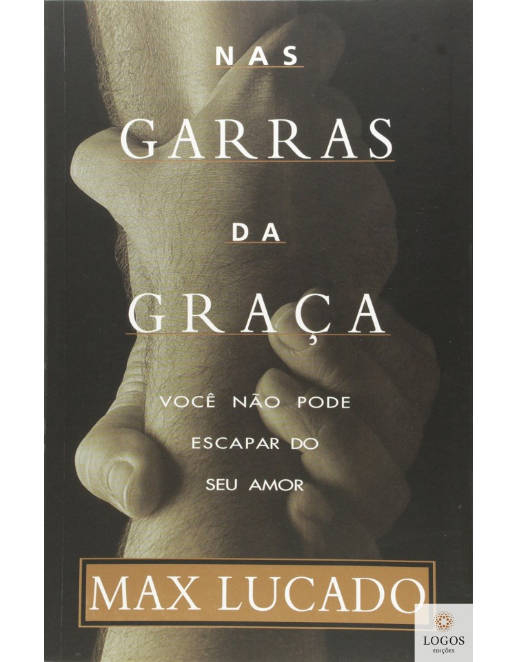 Nas garras da graça - você não pode escapar do seu amor. 9788578602192. Max Lucado