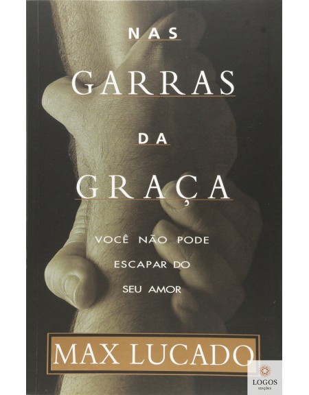 Nas garras da graça - você não pode escapar do seu amor. 9788578602192. Max Lucado