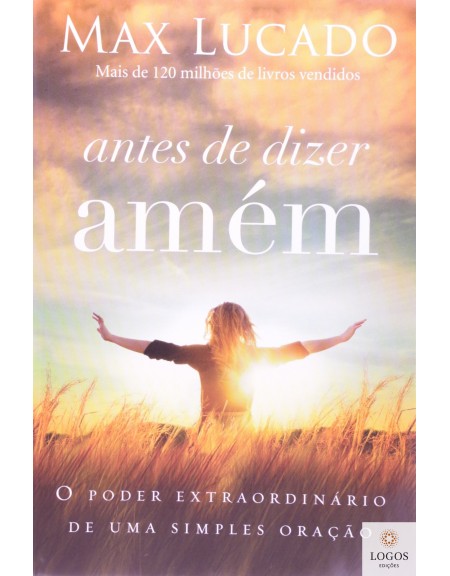 Antes de dizer amém - o poder extraordinário de uma simples oração. 9788578606282. Max Lucado