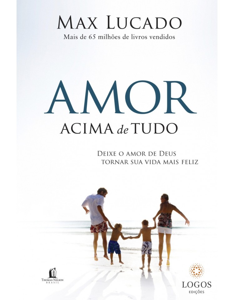 Amor acima de tudo - deixe o amor de Deus tornar sua vida mais feliz. 9788578600730. Max Lucado