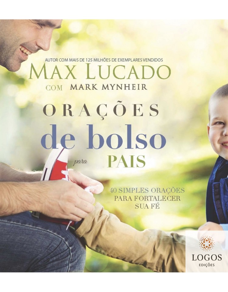 Orações de bolso para pais - 40 simples orações para fortalecer sua fé. 9788578608750. Max Lucado. Mark Mynheir