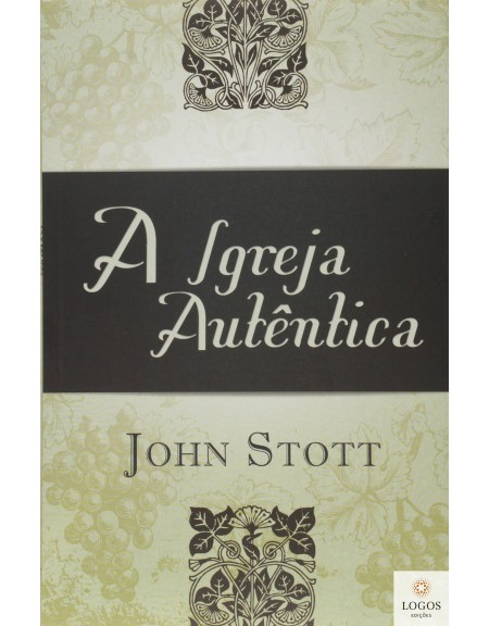 A Igreja autêntica. 9788577791019. John Stott