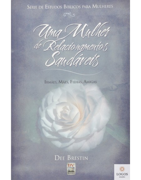 Uma mulher de relacionamentos saudáveis - irmãs, mães, filhas, amigas. 7898063161508. Dee Brestin