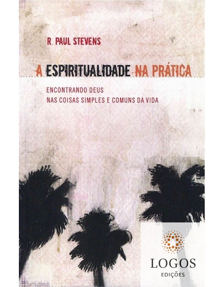 A espiritualidade na prática - encontrando Deus nas coisas simples e comuns da vida. 9788586539961. Paul Stevens