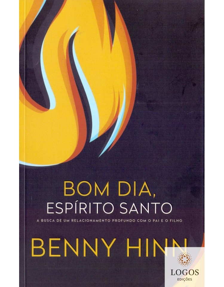 Bom dia, Espírito Santo - a busca de um relacionamento profundo com o pai e o filho. 9788578602956. Benny Hinn