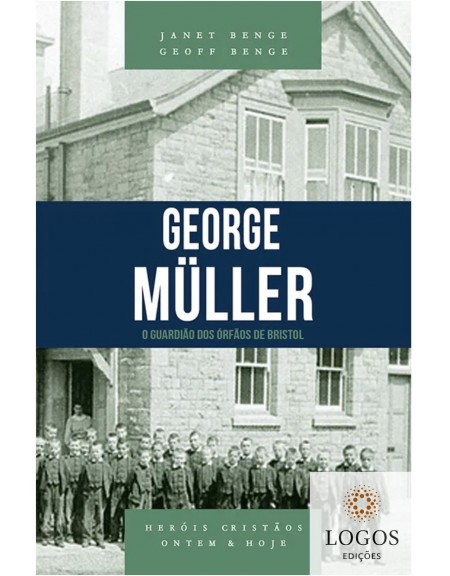 George Müller - o guardião dos órfãos de Bristol - série heróis cristãos ontem & hoje. 9788580380606. Geoff Benge. Janet Benge