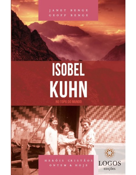 Isobel Kuhn - no topo do mundo - série heróis cristãos ontem & hoje. 9788580380866. Geoff Benge. Janet Benge