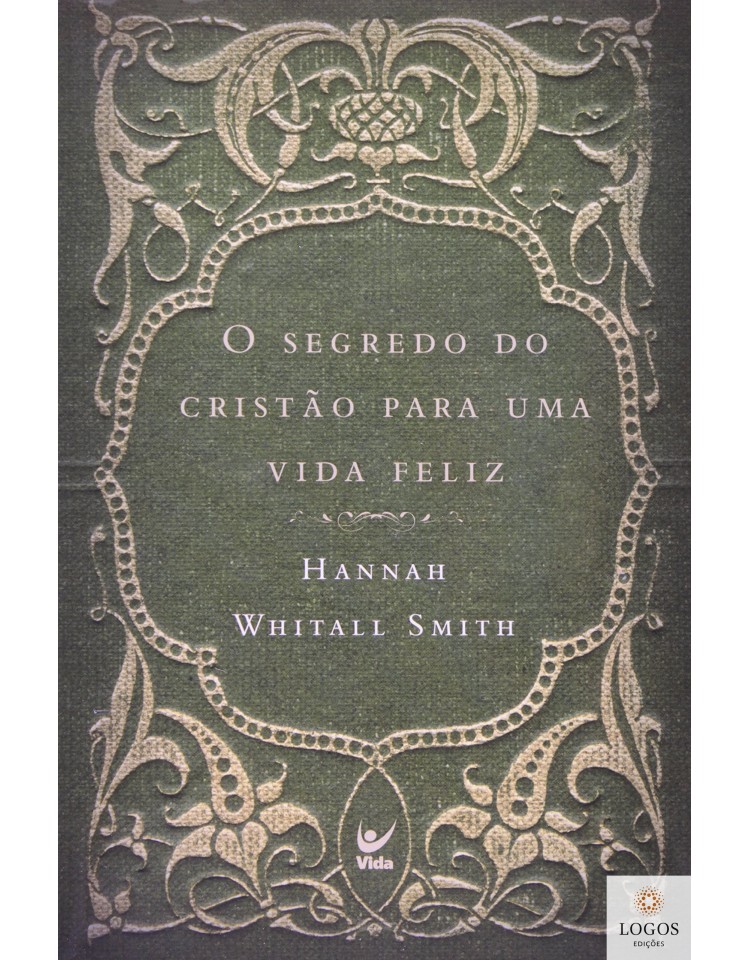 O segredo do cristão para uma vida feliz. 9788538302872. Hannah Whitall Smith