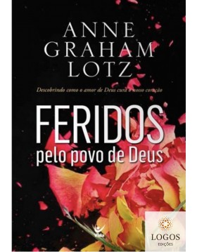 Feridos pelo povo de Deus. 9788538303015. Anne Graham Lotz