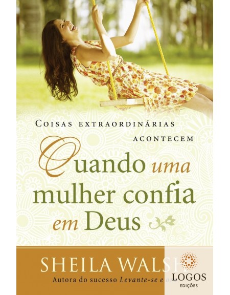 Coisas extraordinárias acontecem quando uma mulher confia em Deus. 9788578605872. Sheila Walsh