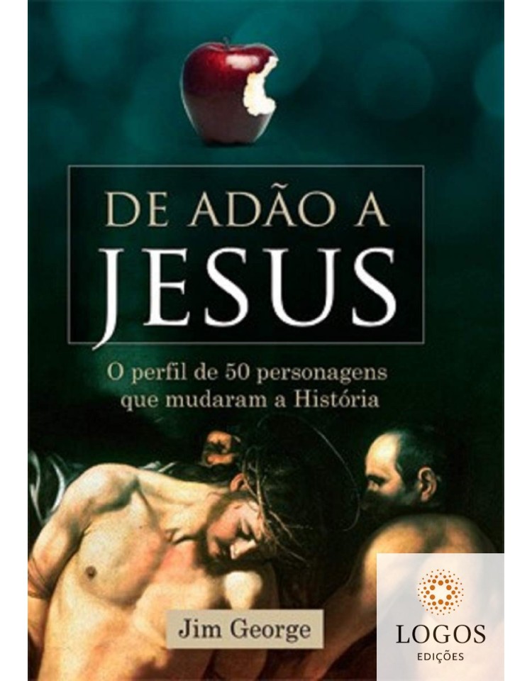 De Adão a Jesus - o perfil de 50 personalidades que mudaram a História. 9788573439304. Jim George De Adão a Jesus - o perfil de 50 personalidades que mudaram a História. 9788573439304. Jim George